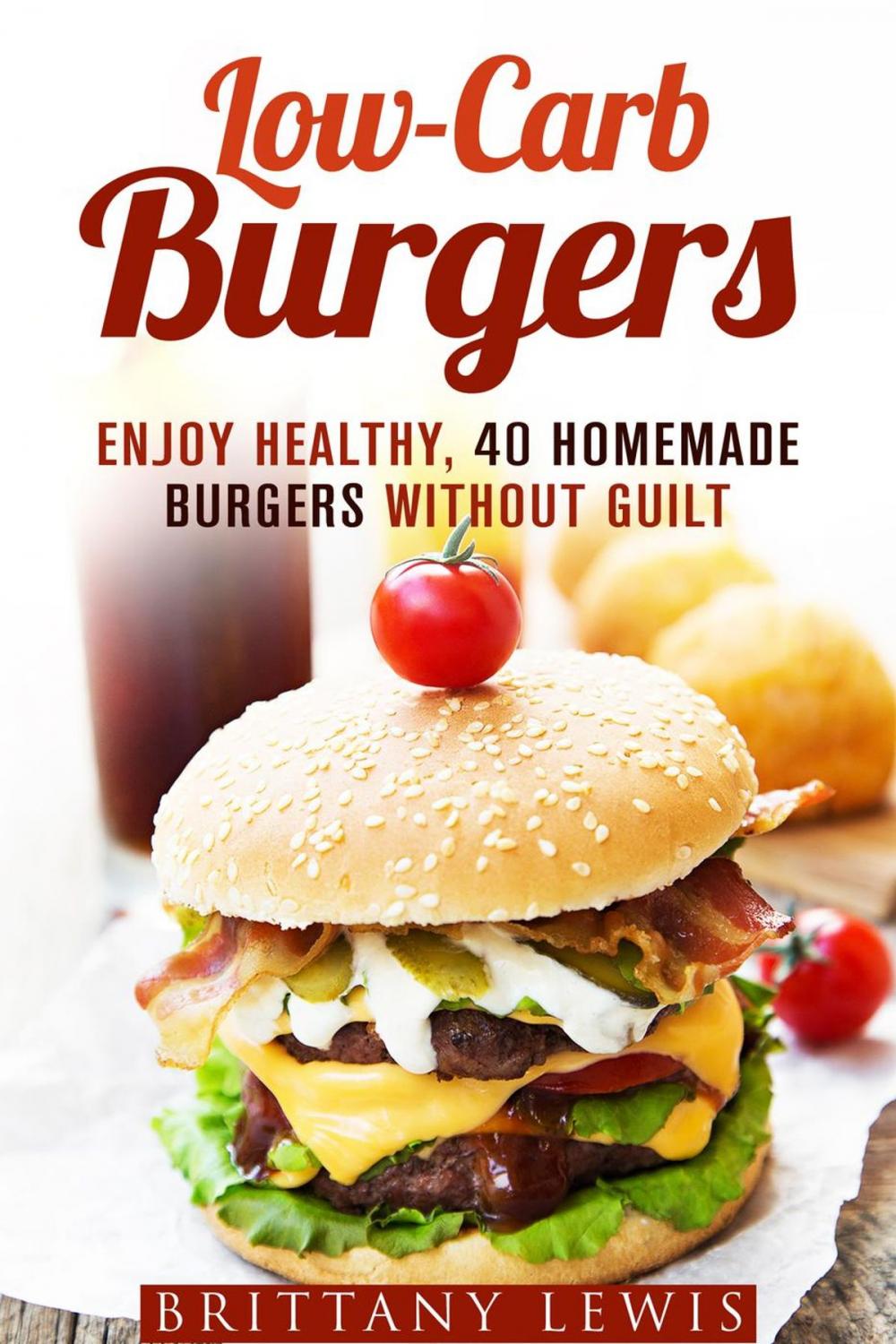 Big bigCover of Low-Carb Burgers: Enjoy Healthy, 40 Homemade Burgers Without Guilt