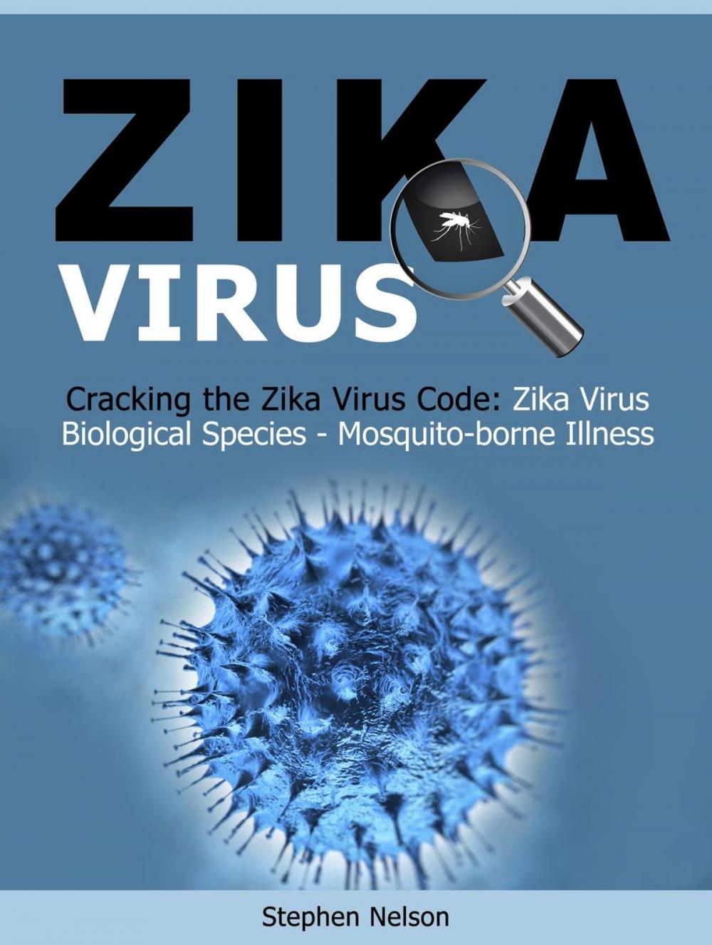 Big bigCover of Zika Virus: Cracking the Zika Virus Code: Zika Virus Biological Species - Mosquito-borne Illness