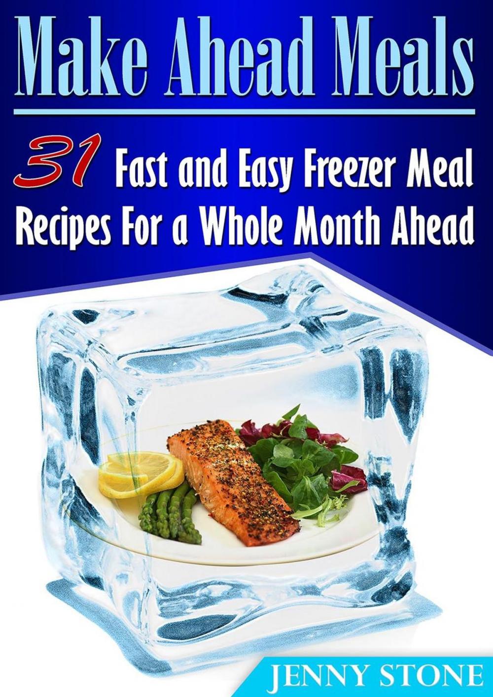 Big bigCover of Make Ahead Meals: 31 Fast and Easy Freezer Meal Recipes For a Whole Month Ahead