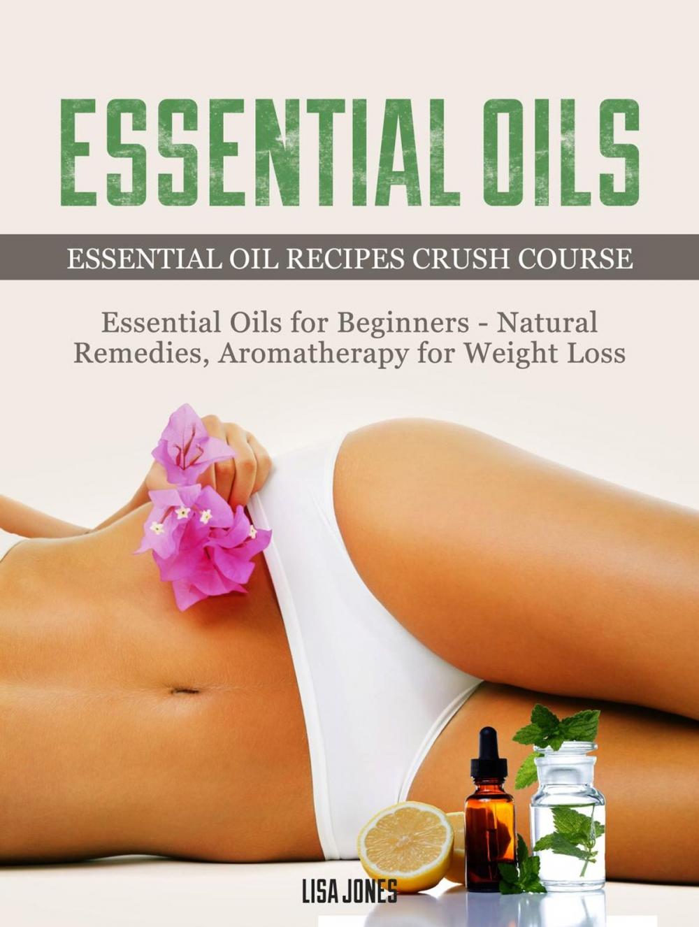 Big bigCover of Essential Oils: Natural Remedies & Aromatherapy for Weight Loss and Essential Oil Recipes