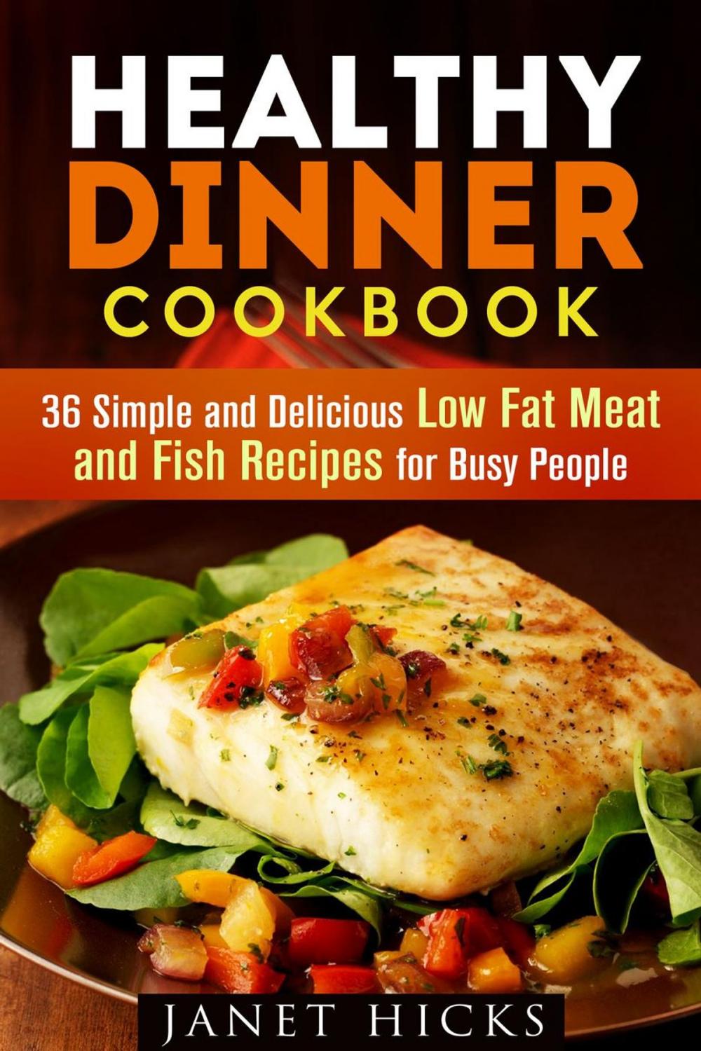 Big bigCover of Healthy Dinner Cookbook: 36 Simple and Delicious Low Fat Meat and Fish Recipes for Busy People