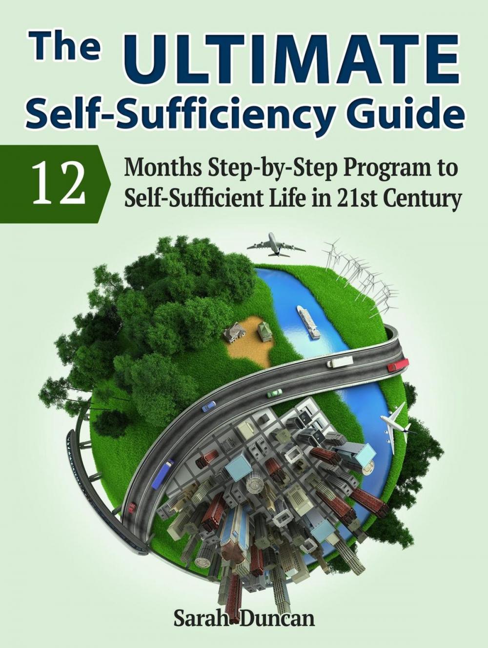 Big bigCover of The Ultimate Self-Sufficiency Guide: 12 Months Step-by-Step Program to Self-Sufficient Life in 21st Century