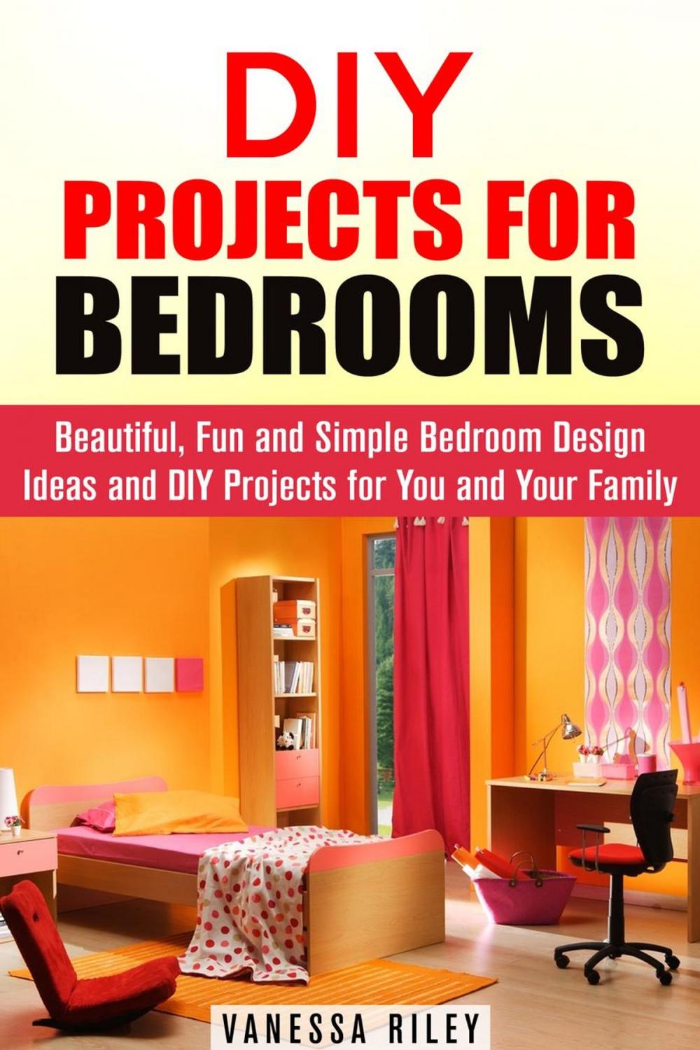 Big bigCover of DIY Projects for Bedrooms: Beautiful, Fun and Simple Bedroom Design Ideas and DIY Projects for You and Your Family