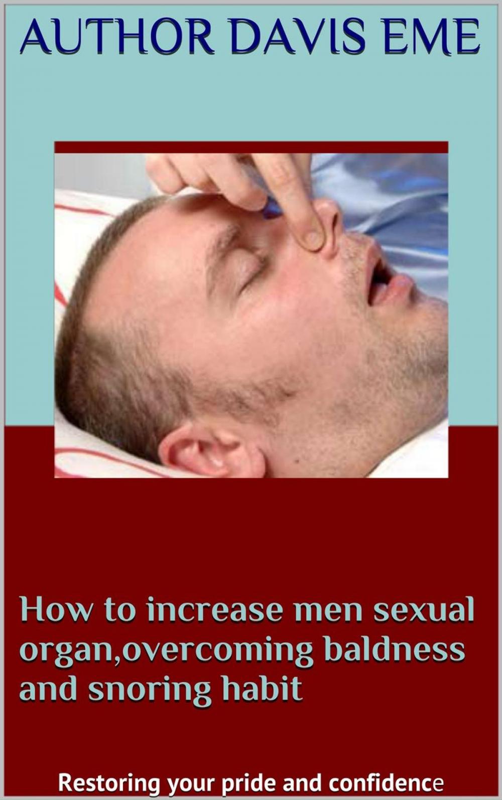 Big bigCover of How to Increase Men Sexual Organ, Overcoming Baldness and Snoring Habit (Restoring Your Pride and Confidence)