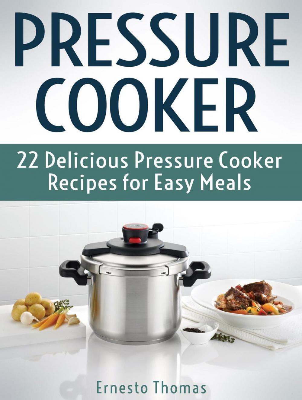 Big bigCover of Pressure Cooker: 22 Delicious Pressure Cooker Recipes for Easy Meals