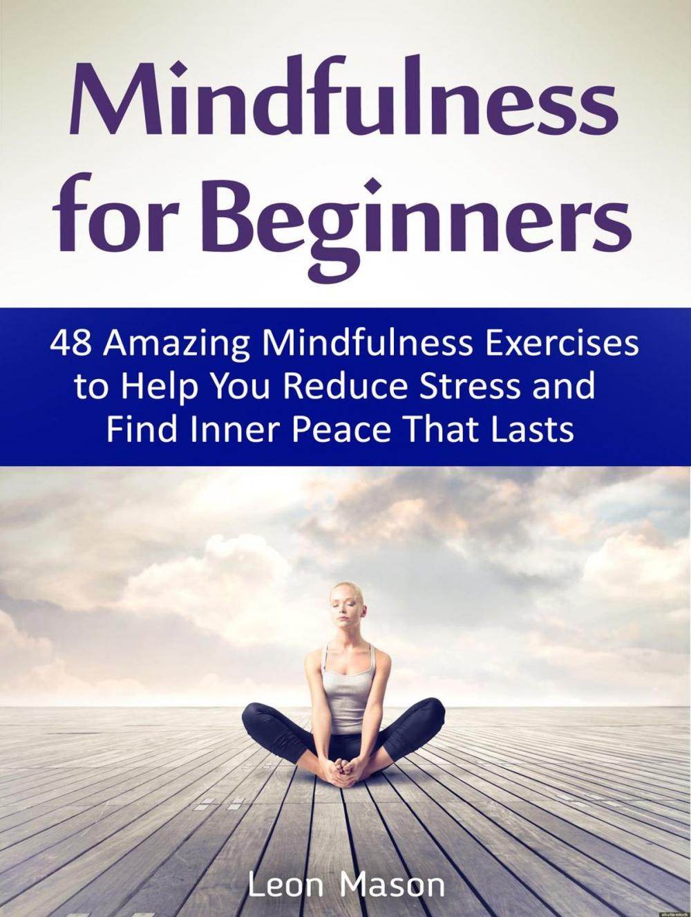 Big bigCover of Mindfulness for Beginners: 48 Amazing Mindfulness Exercises to Help You Reduce Stress and Find Inner Peace That Lasts