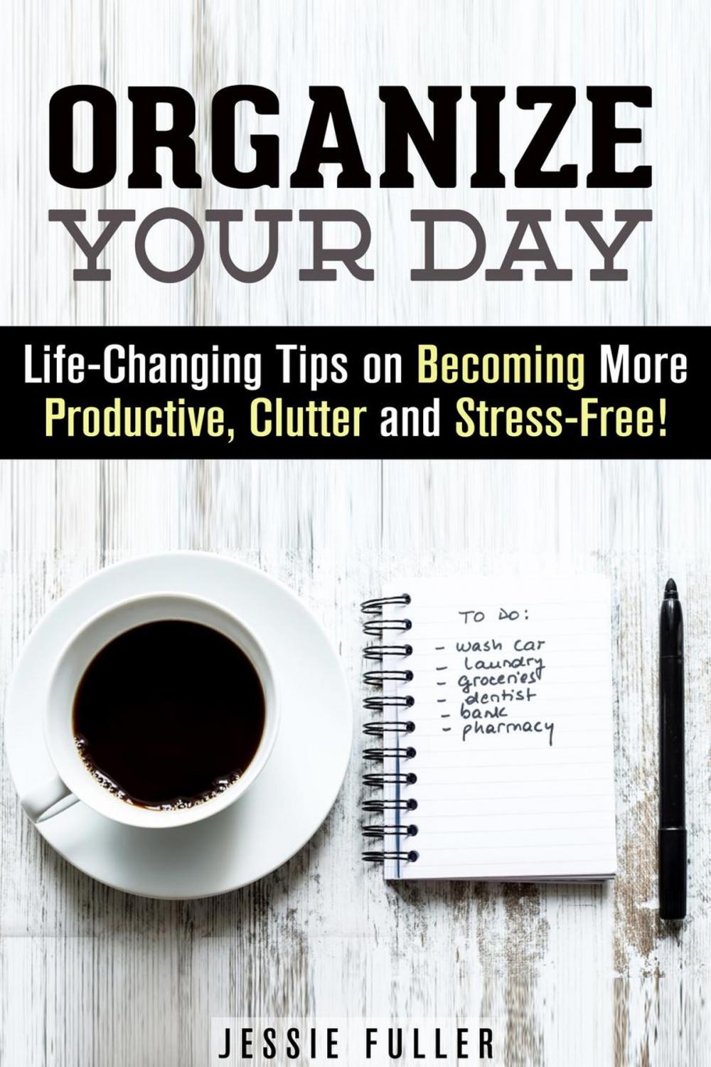 Big bigCover of Organize Your Day: Life-Changing Tips on Becoming More Productive, Clutter- and Stress-Free