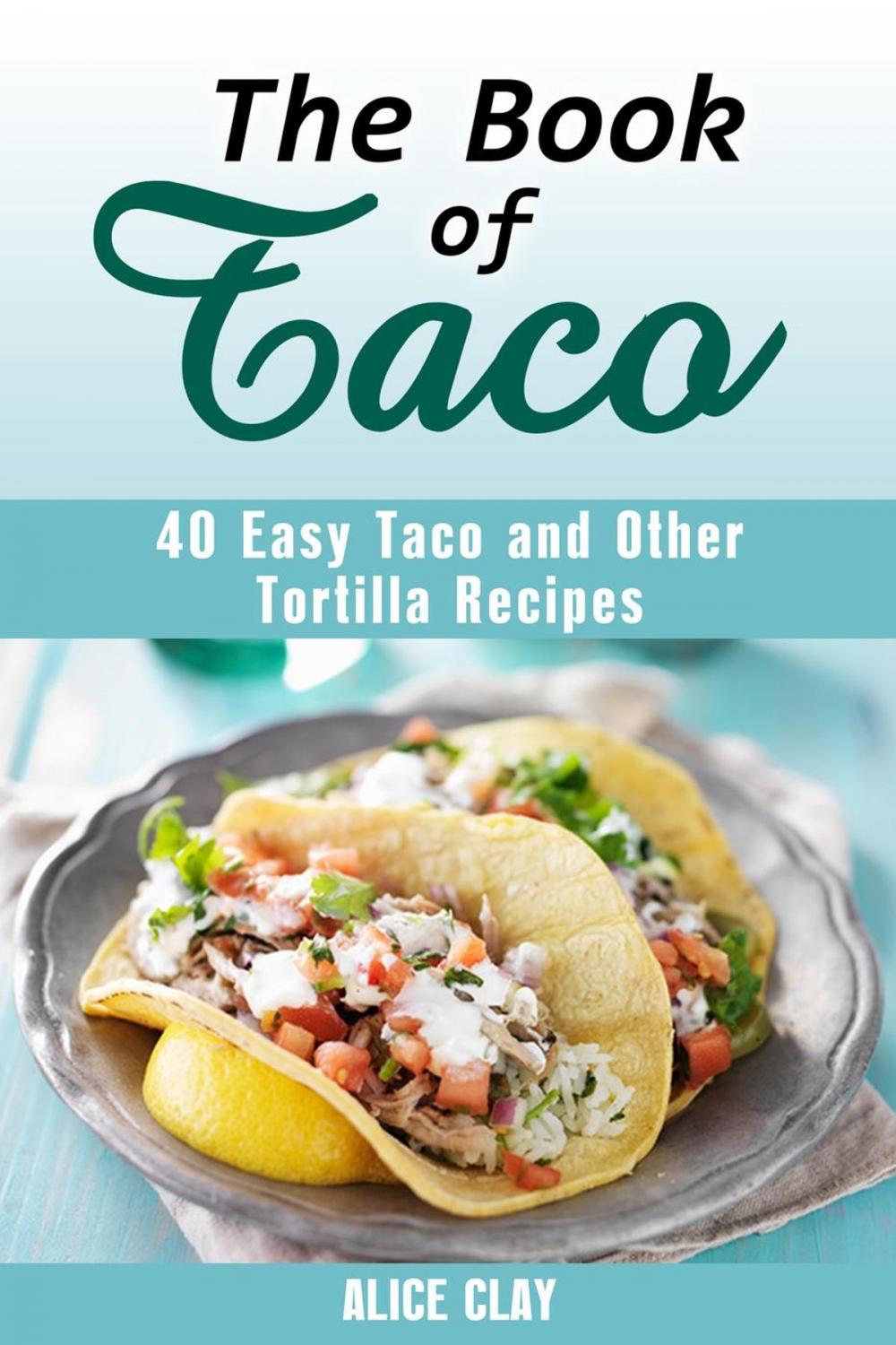 Big bigCover of The Book of Taco: 40 Easy Taco and Other Tortilla Recipes