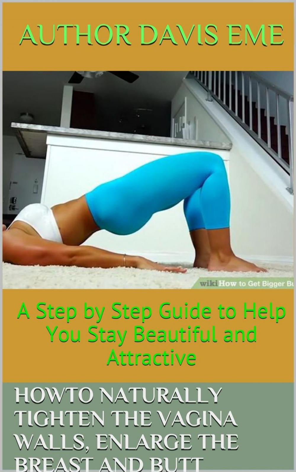 Big bigCover of How to Naturally Tighten the Vagina Walls, Enlarge the Breast and Butt (A Step by Step Guide to Help You Stay Beautiful and Attractive)