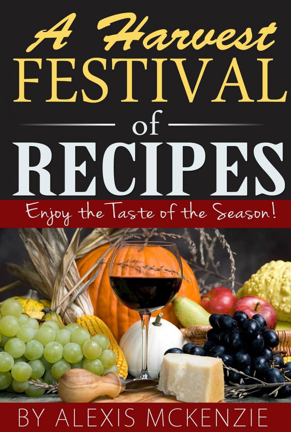 Big bigCover of A Harvest Festival of Recipes: Enjoy the Tastes of the Season!