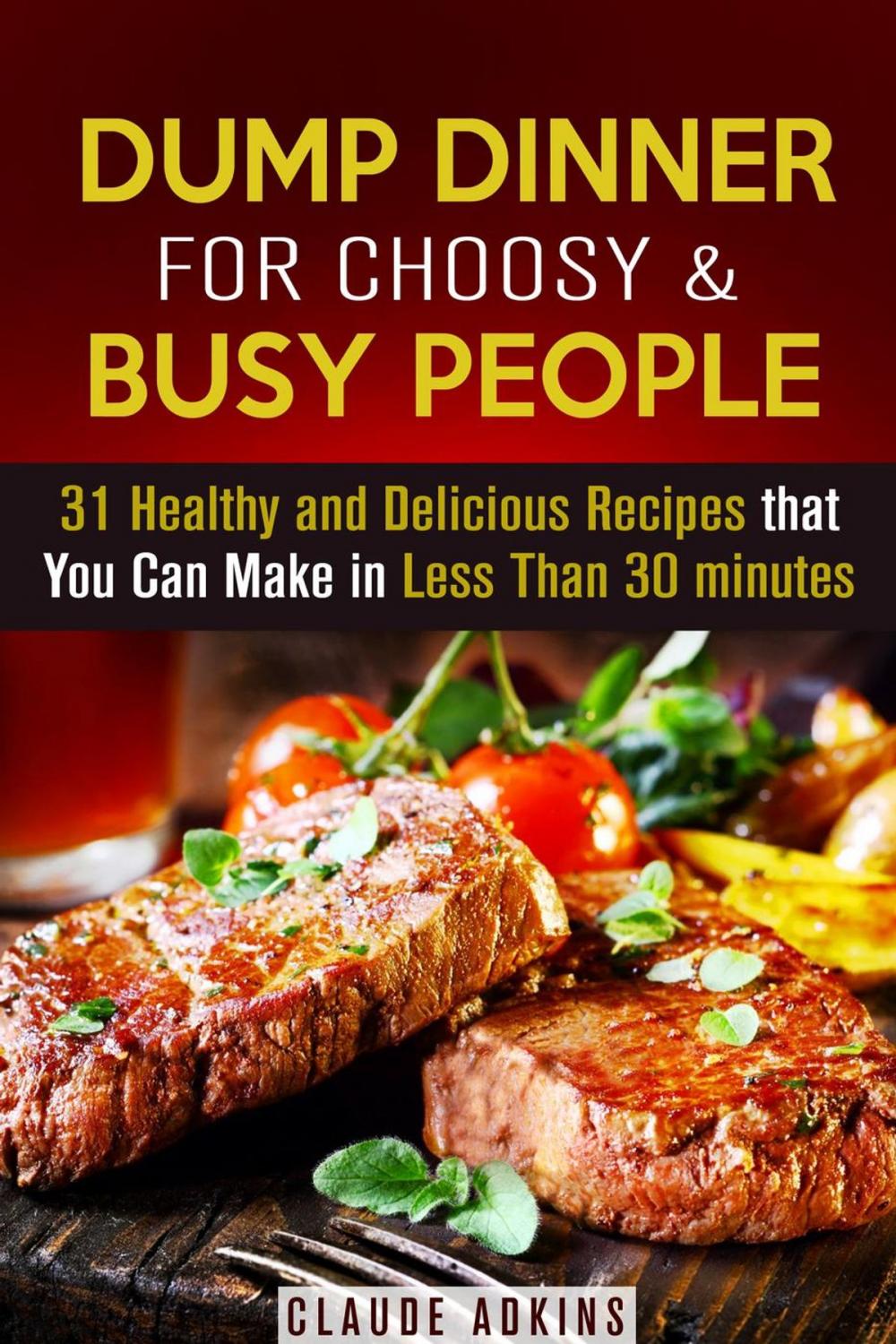 Big bigCover of Dump Dinner for Choosy & Busy People: 31 Healthy and Delicious Recipes that You Can Make in Less Than 30 minutes