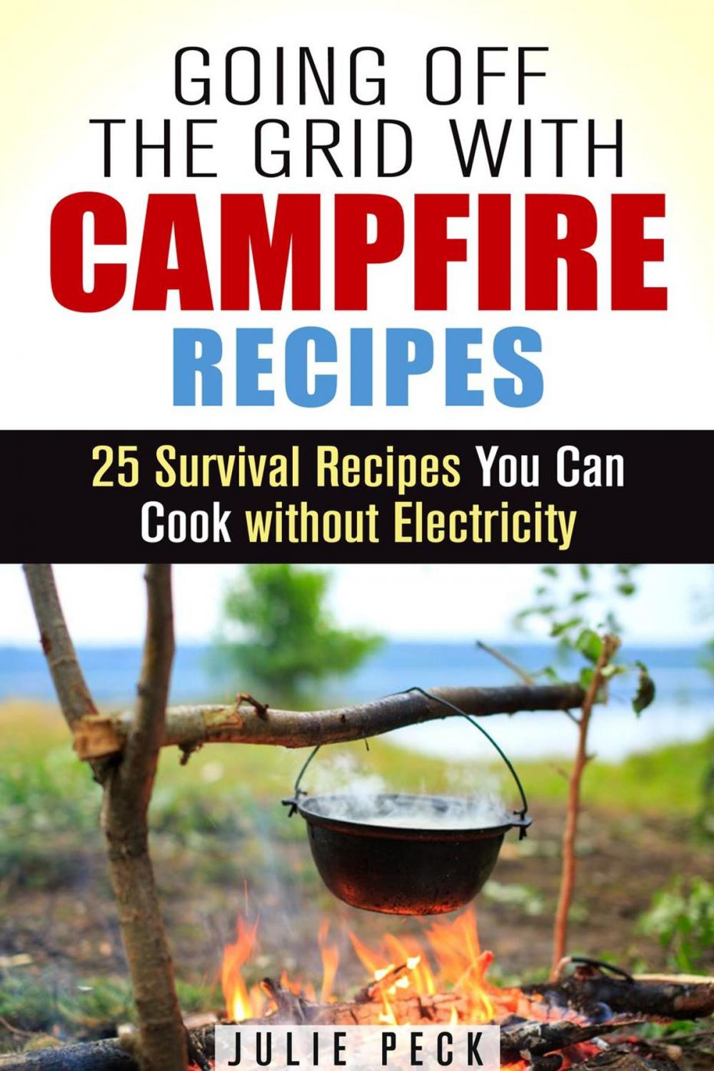 Big bigCover of Going Off the Grid with Campfire Recipes: 25 Survival Recipes You Can Cook without Electricity