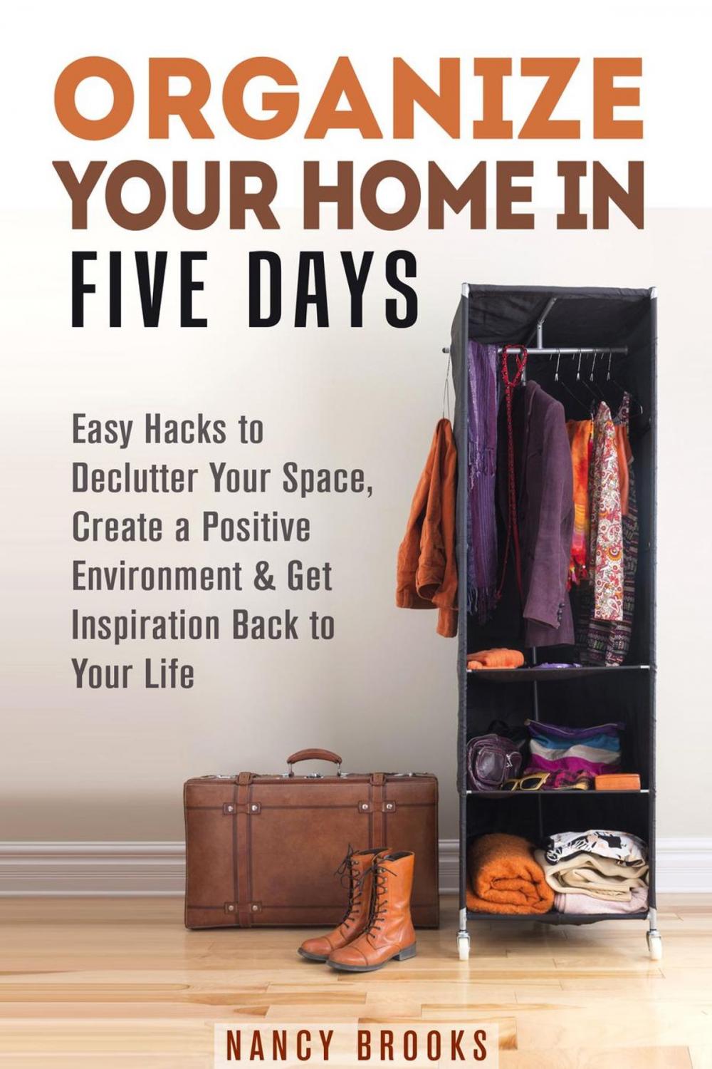 Big bigCover of Organize Your Home in Five Days: Easy Hacks to Declutter Your Space, Create a Positive Environment & Get Inspiration Back to Your Life