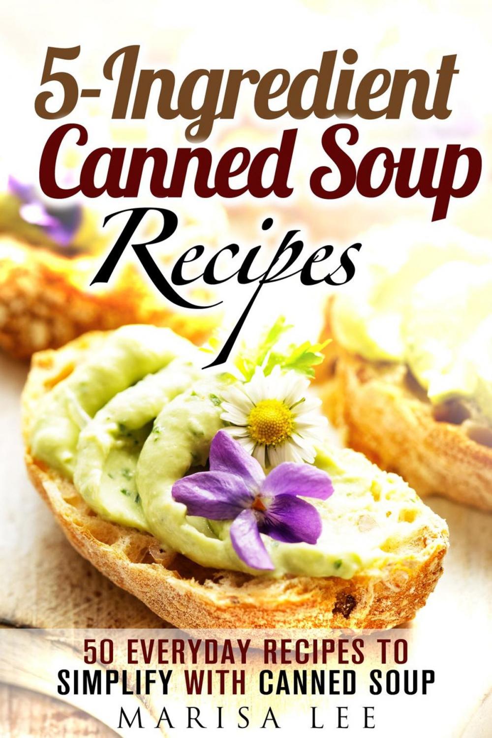 Big bigCover of 5-Ingredient Canned Soup Recipes: 40 Everyday Recipes to Simplify with Canned Soup