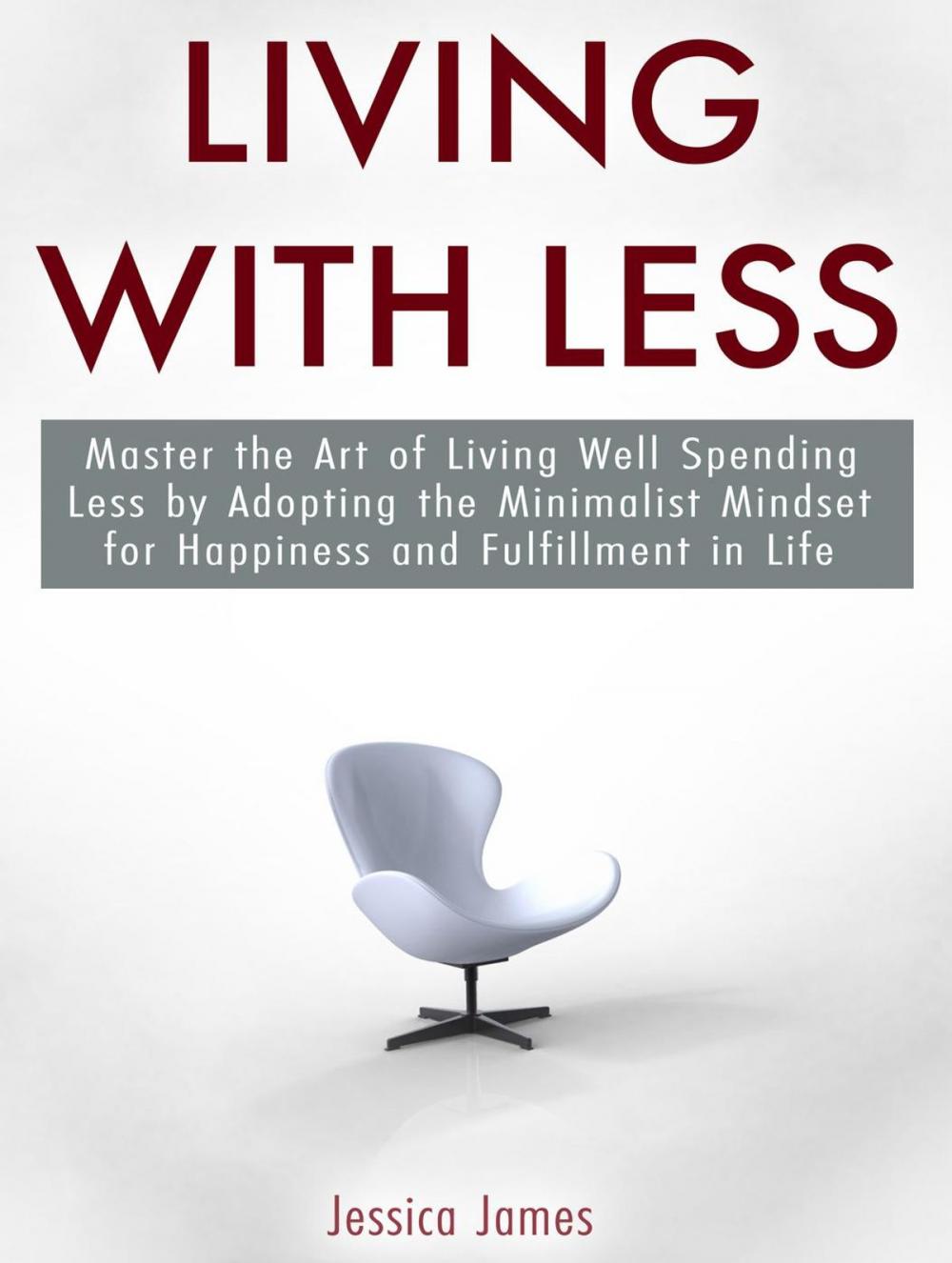 Big bigCover of Living with Less: Master the Art of Living Well Spending Less by Adopting the Minimalist Mindset for Happiness and Fulfillment in Life