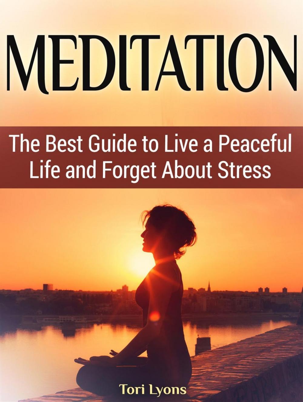 Big bigCover of Meditation: The Best Guide to Live a Peaceful Life and Forget About Stress