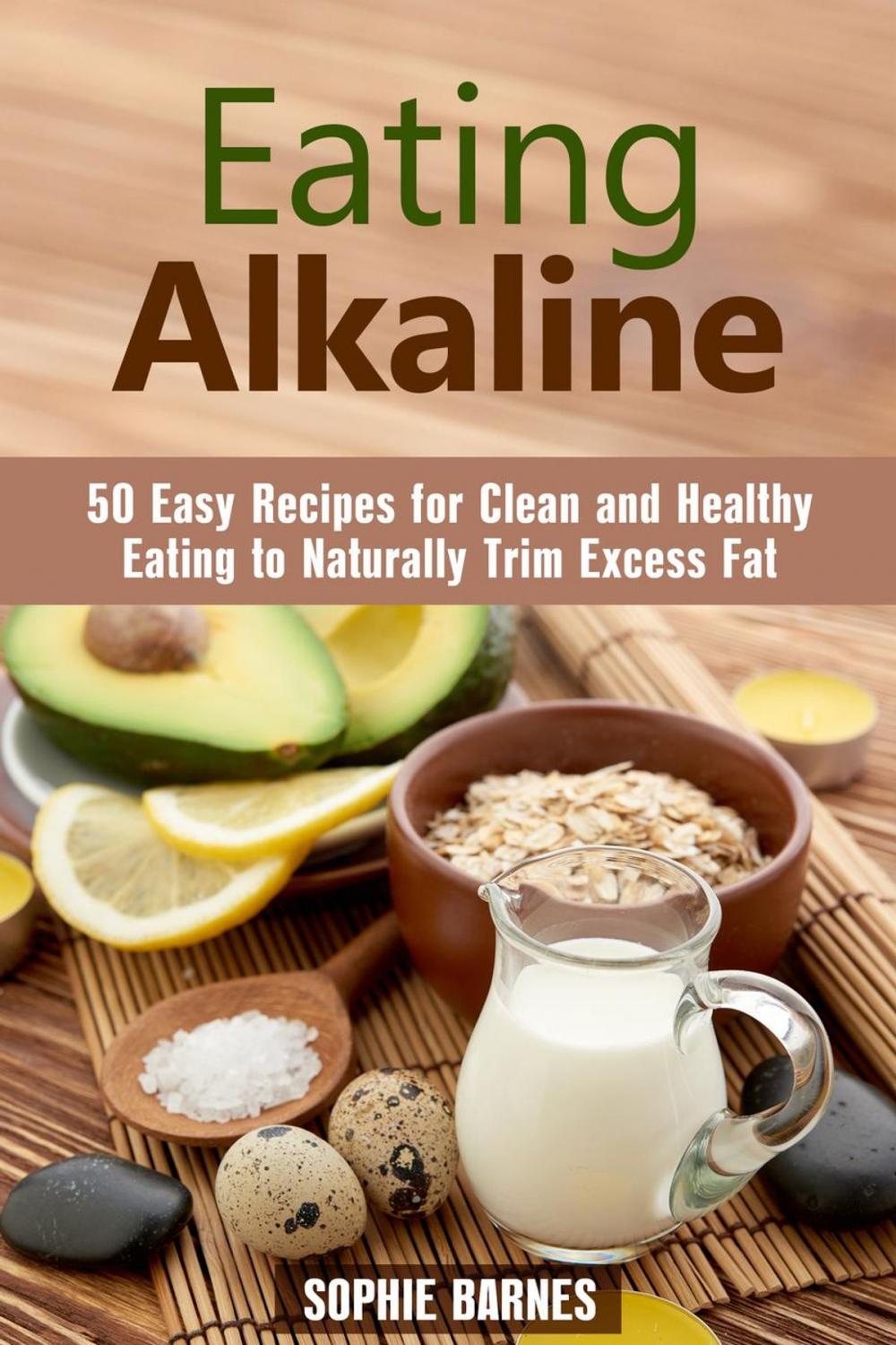 Big bigCover of Eating Alkaline: 50 Easy Recipes for Clean and Healthy Eating to Naturally Trim Excess Fat