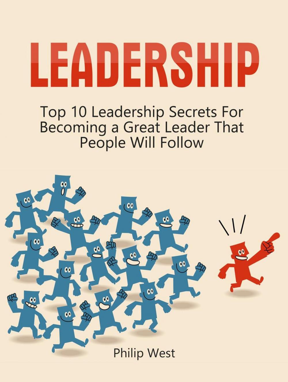 Big bigCover of Leadership: Top 10 Leadership Secrets For Becoming a Great Leader That People Will Follow