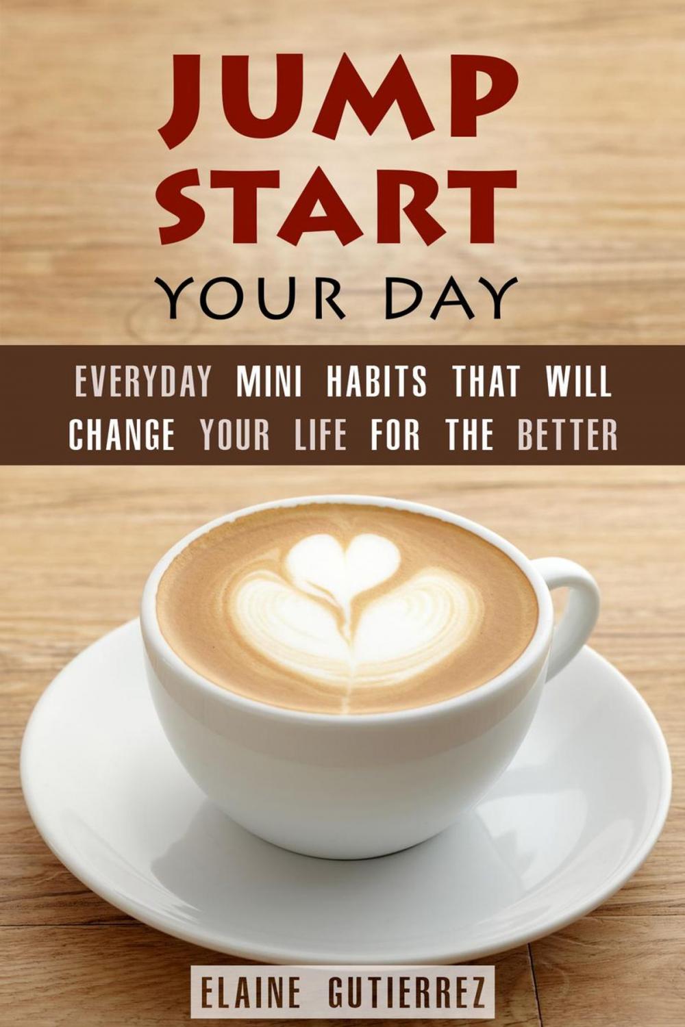 Big bigCover of Jump Start Your Day: Everyday Mini Habits That Will Change Your Life for the Better