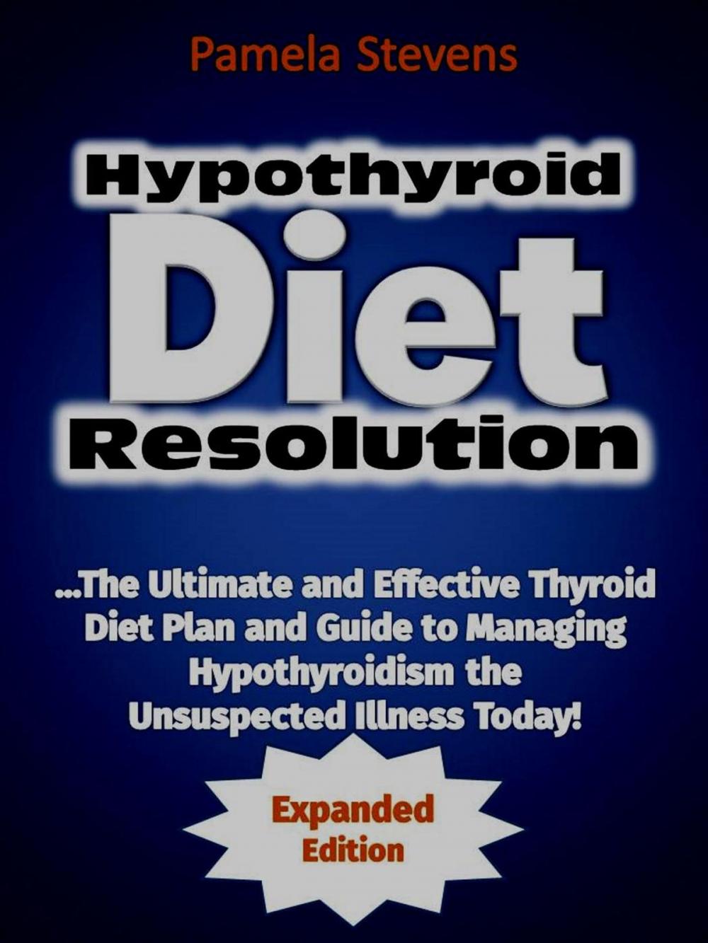 Big bigCover of Hypothyroid Diet Resolution: The Ultimate and Effective Thyroid Diet Plan and Guide to Managing Hypothyroidism the Unsuspected Illness Today! (Expanded Edition)