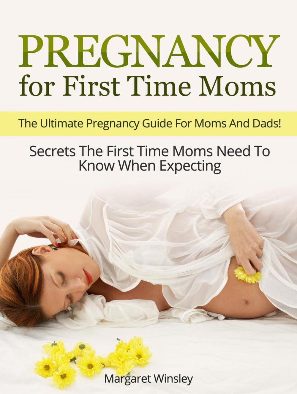 Big bigCover of Pregnancy for First Time Moms: The Ultimate Pregnancy Guide For Moms And Dads! Secrets The First Time Moms Need To Know When Expecting