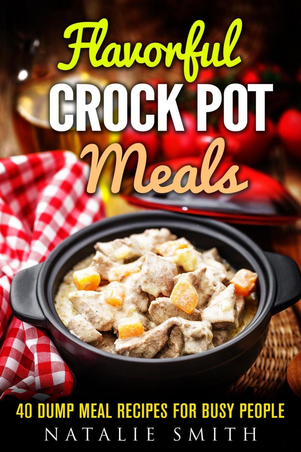 Big bigCover of Flavorful Crock Pot Meals: 40 Dump Meal Recipes for Busy People