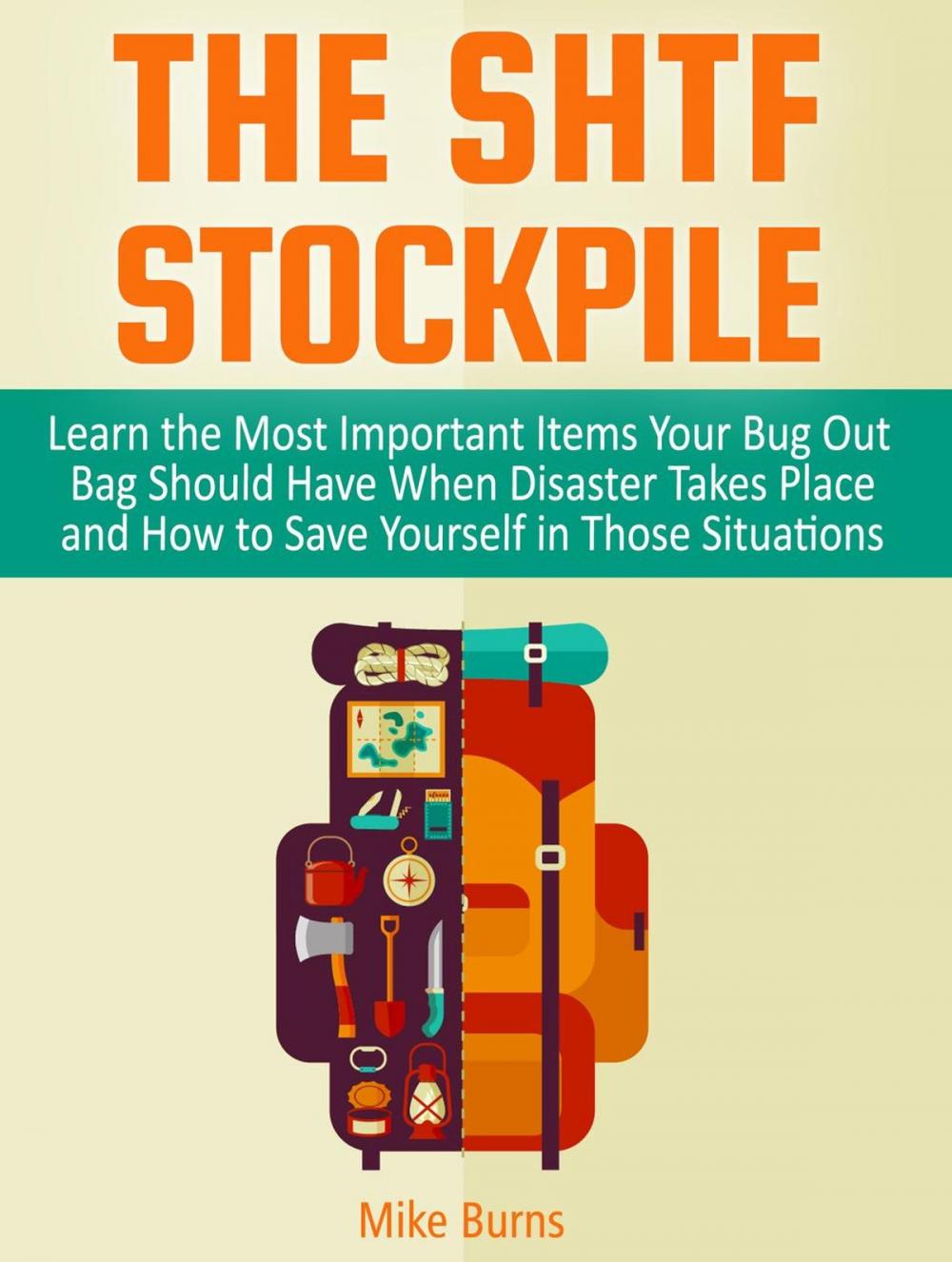 Big bigCover of The Shtf Stockpile: Learn the Most Important Items Your Bug Out Bag Should Have When Disaster Takes Place and How to Save Yourself in Those Situations