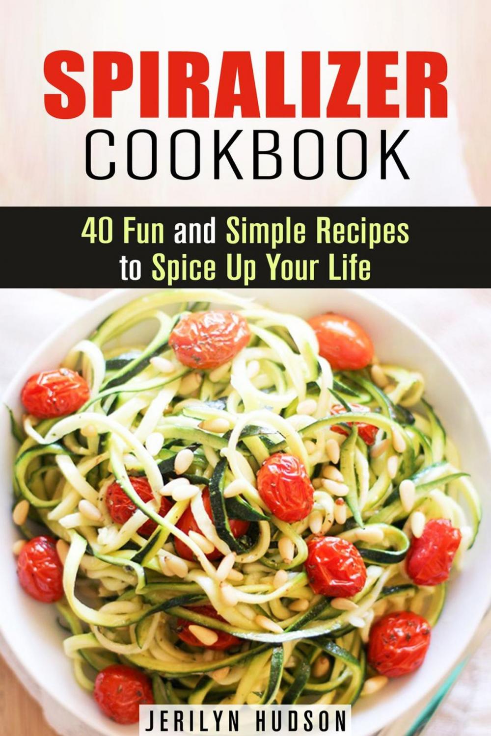 Big bigCover of Spiralizer Cookbook : 40 Fun and Simple Recipes to Spice Up Your Life