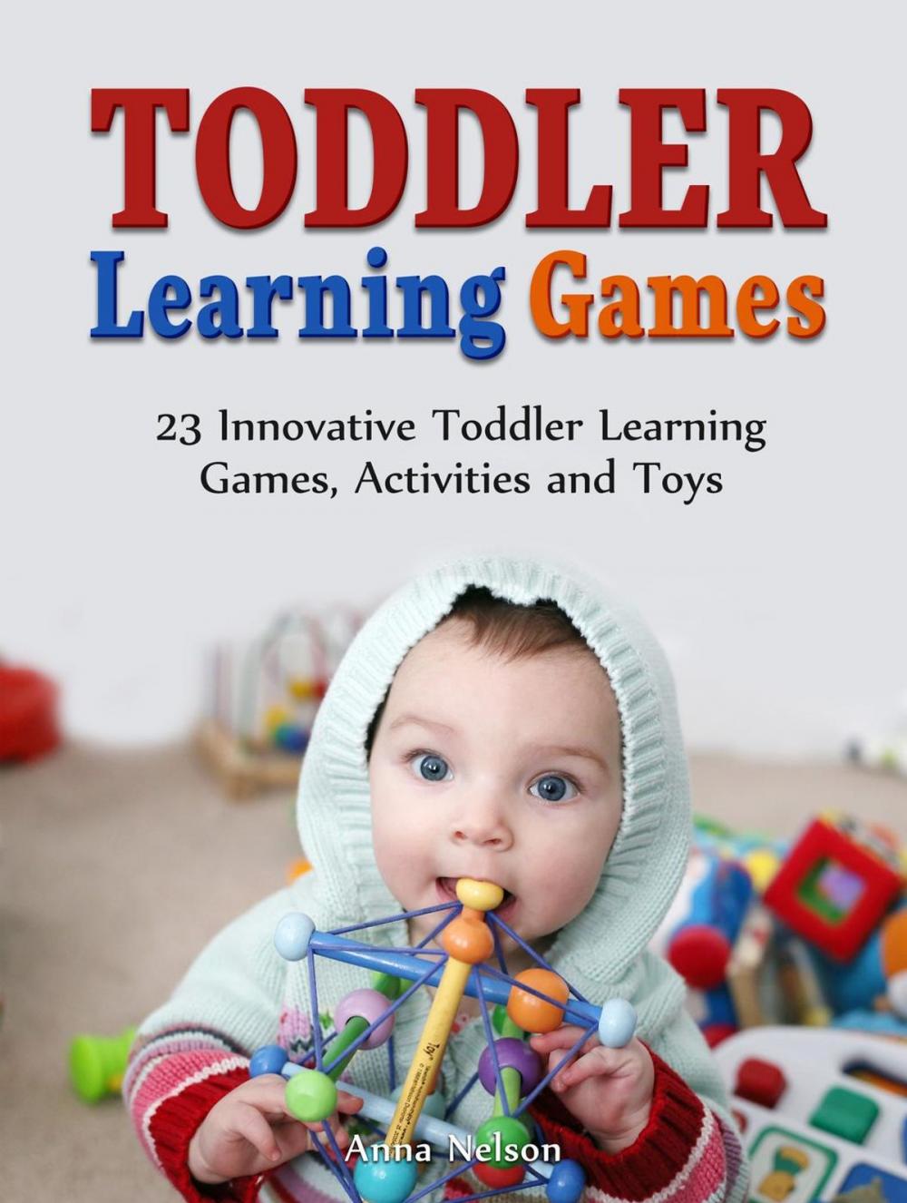 Big bigCover of Toddler Learning Games: 23 Innovative Toddler Learning Games, Activities and Toys