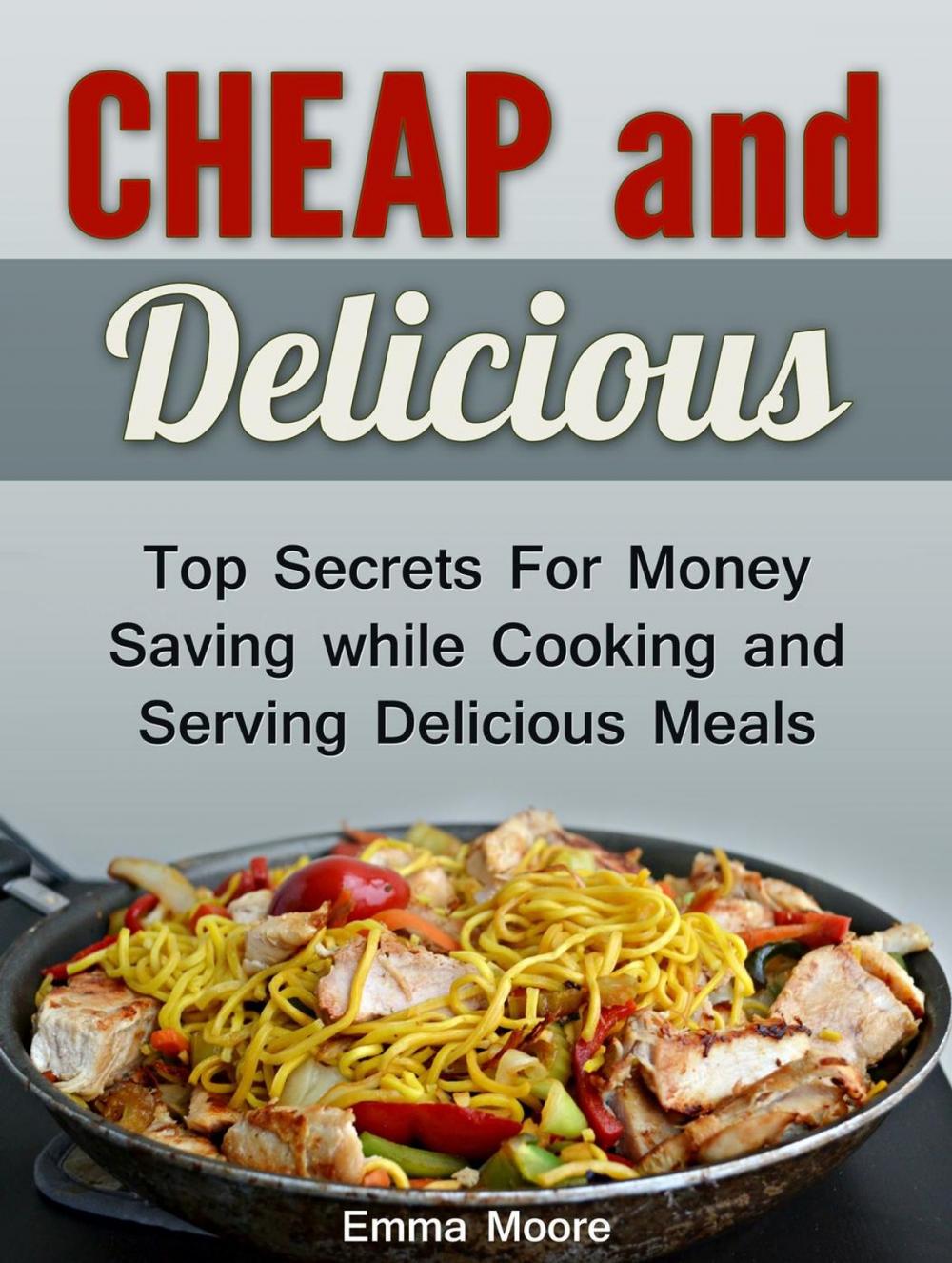 Big bigCover of Cheap and Delicious: Top Secrets For Money Saving while Cooking and Serving Delicious Meals