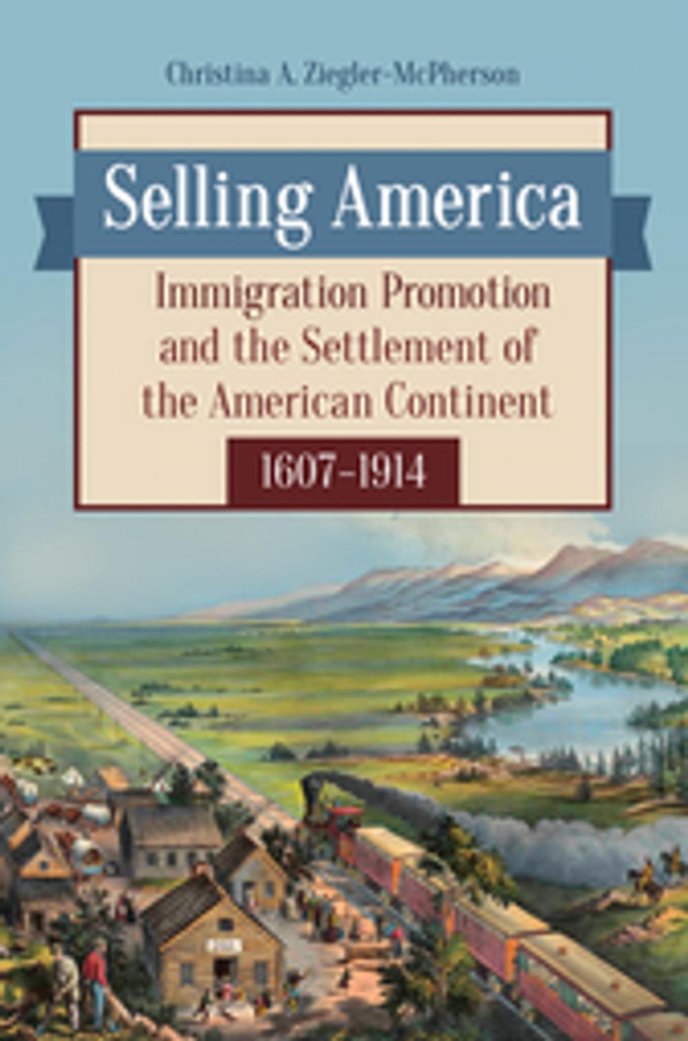 Big bigCover of Selling America: Immigration Promotion and the Settlement of the American Continent, 1607–1914