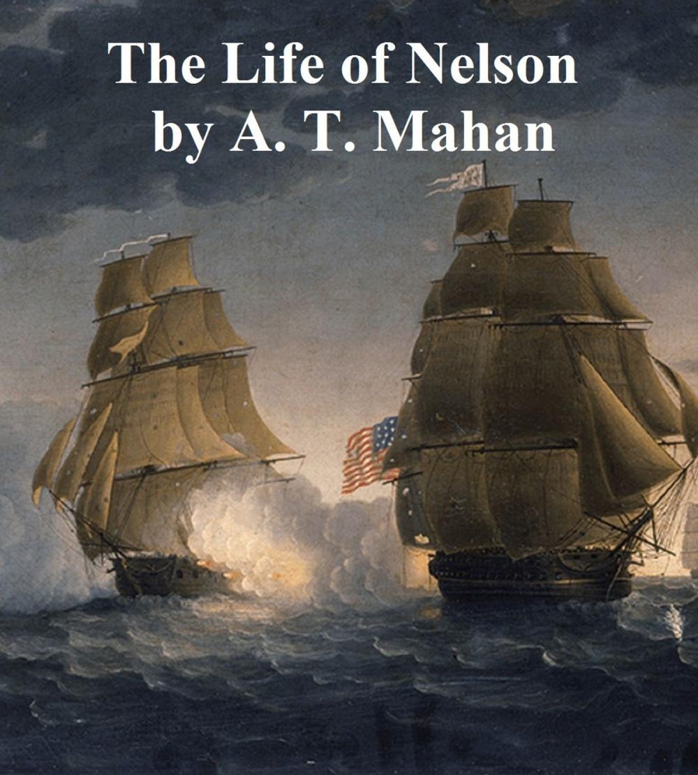 Big bigCover of The Life of Nelson, the Embodiment of the Sea Power of Great Britain