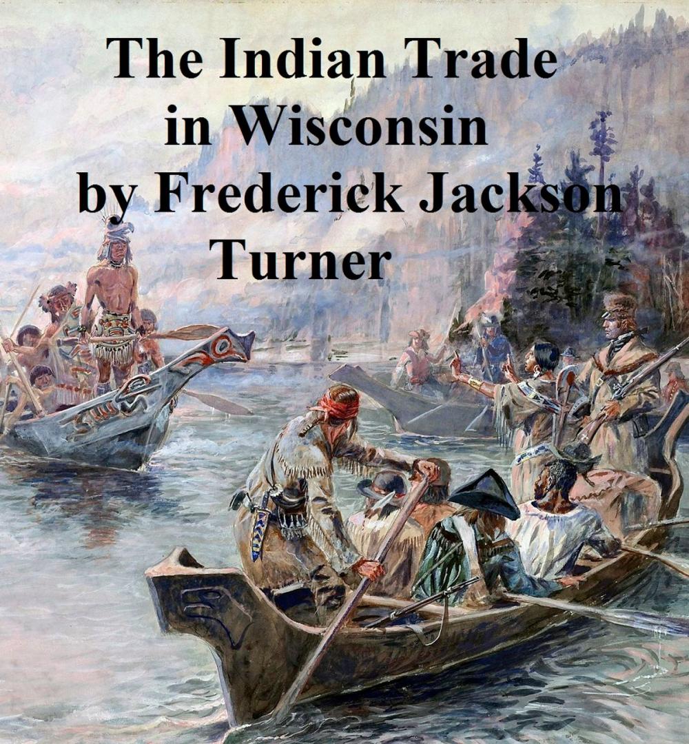 Big bigCover of The Character and Influence of the Indian Trade in Wisconsin, a study of the trading post as an institution