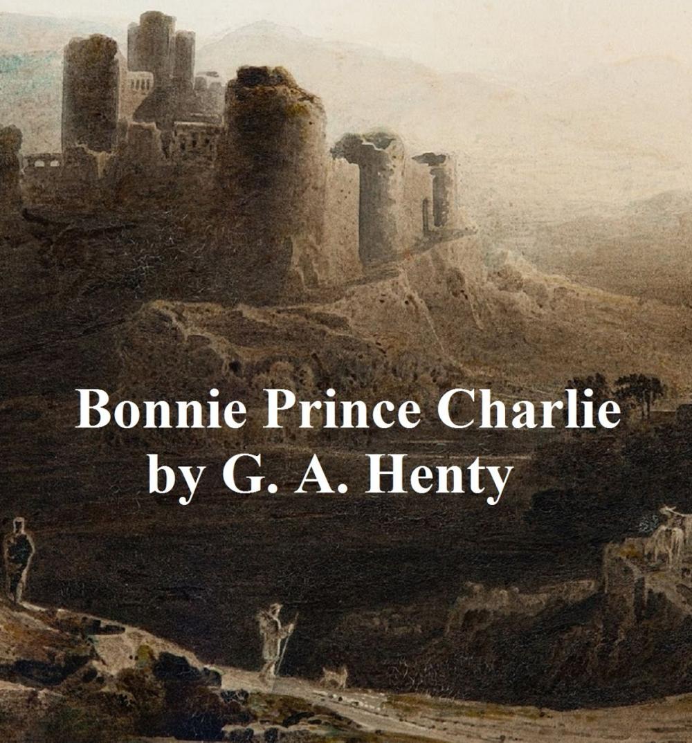 Big bigCover of Bonnie Prince Charlie, A Tale of Fontenoy and Culloden