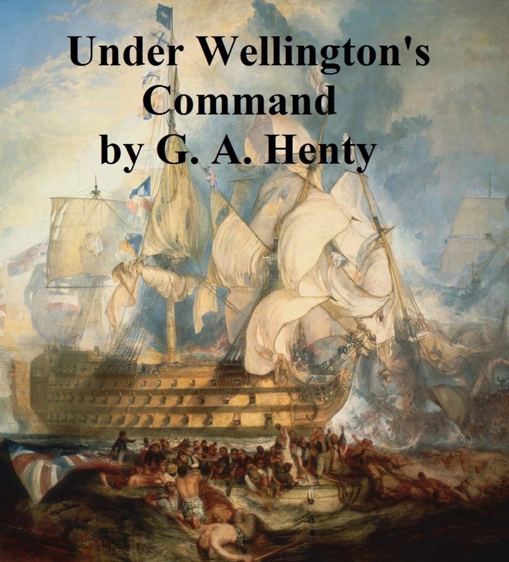 Big bigCover of Under Wellington's Command, A Tale of the Peninsular War