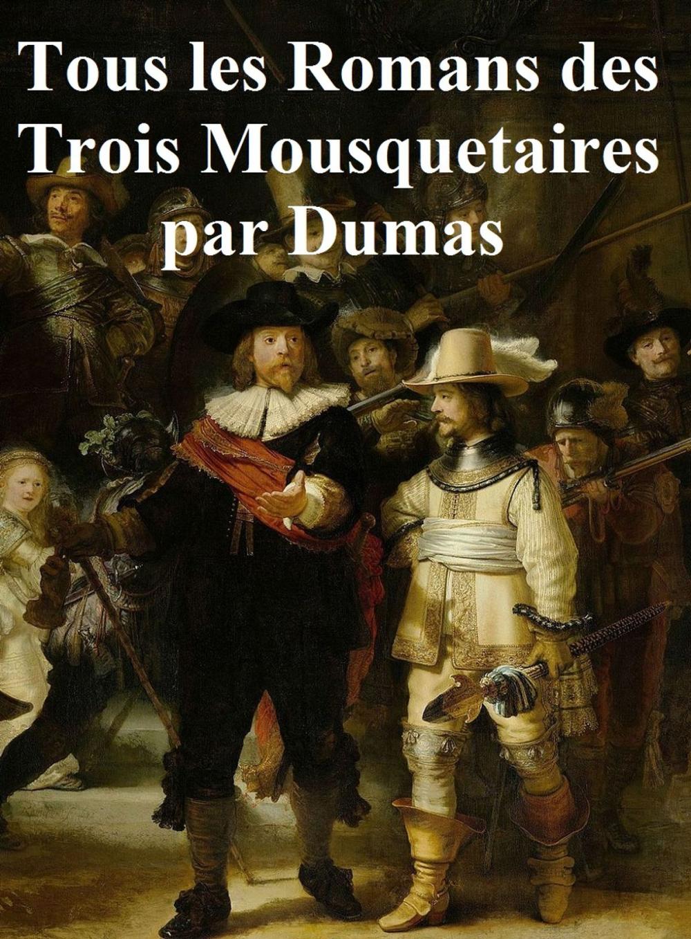 Big bigCover of Tous les Romans des Trois Mousquetaires: Les Trois Mousquetaires, Vingt Ans Apres, et Le Vicomte de Bragelone