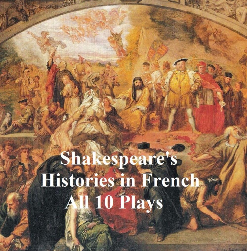 Big bigCover of Shakespeare's Histories in French: All 10 Plays