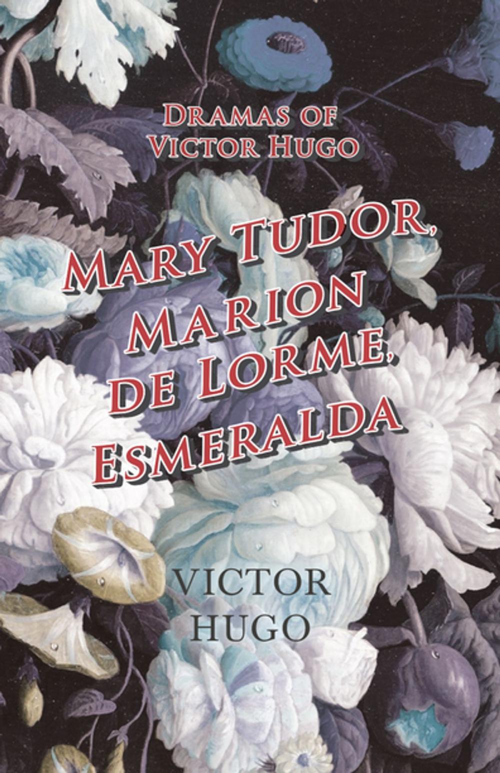 Big bigCover of Dramas of Victor Hugo: Mary Tudor, Marion de Lorme, Esmeralda