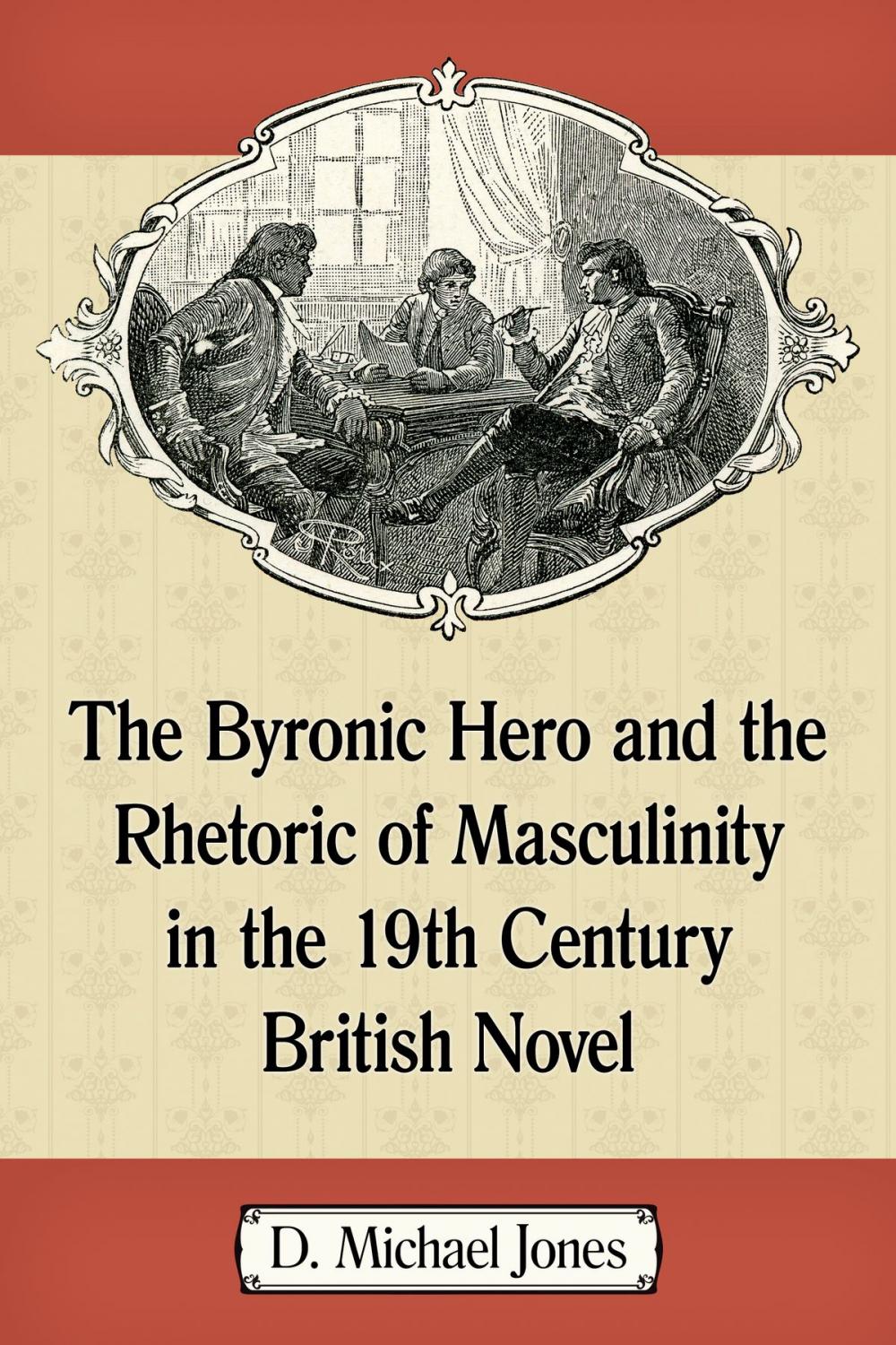 Big bigCover of The Byronic Hero and the Rhetoric of Masculinity in the 19th Century British Novel