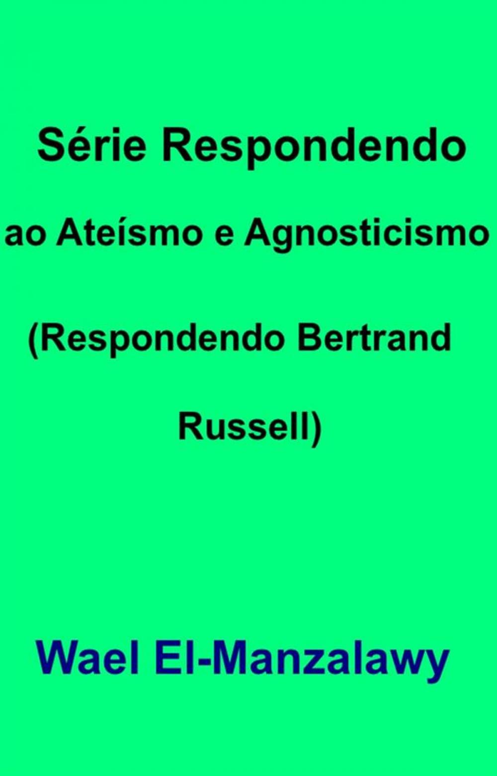 Big bigCover of Série Respondendo Ao Ateísmo E Agnosticismo (Respondendo Bertrand Russell)