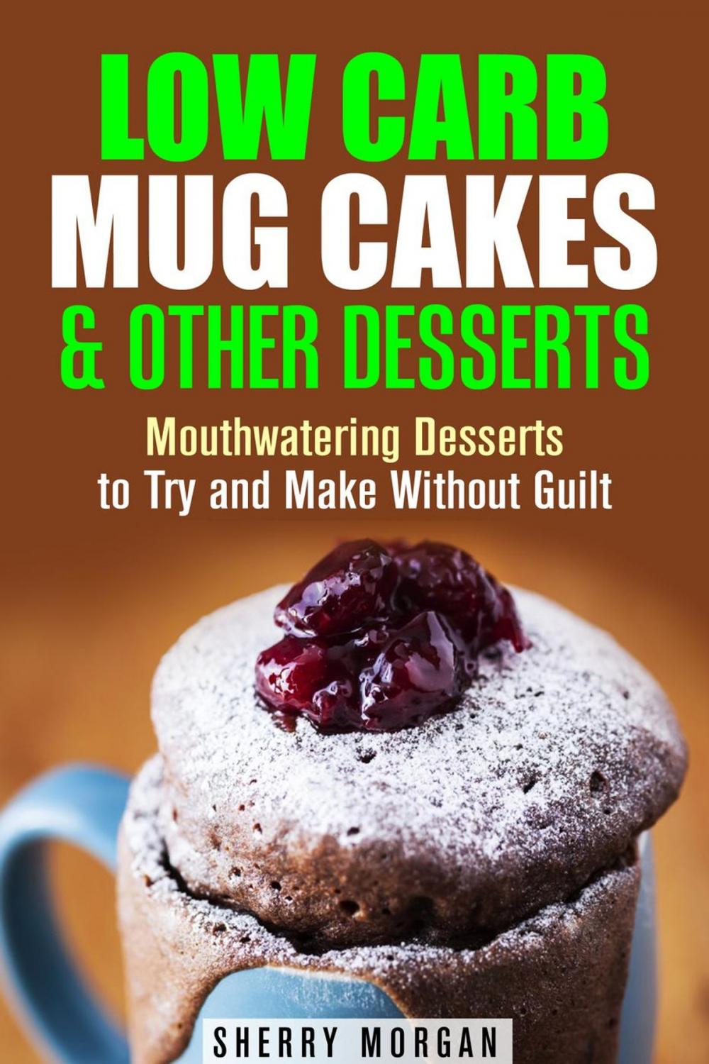 Big bigCover of Low Carb Mug Cakes & Other Desserts: Mouthwatering Desserts to Try and Make Without Guilt