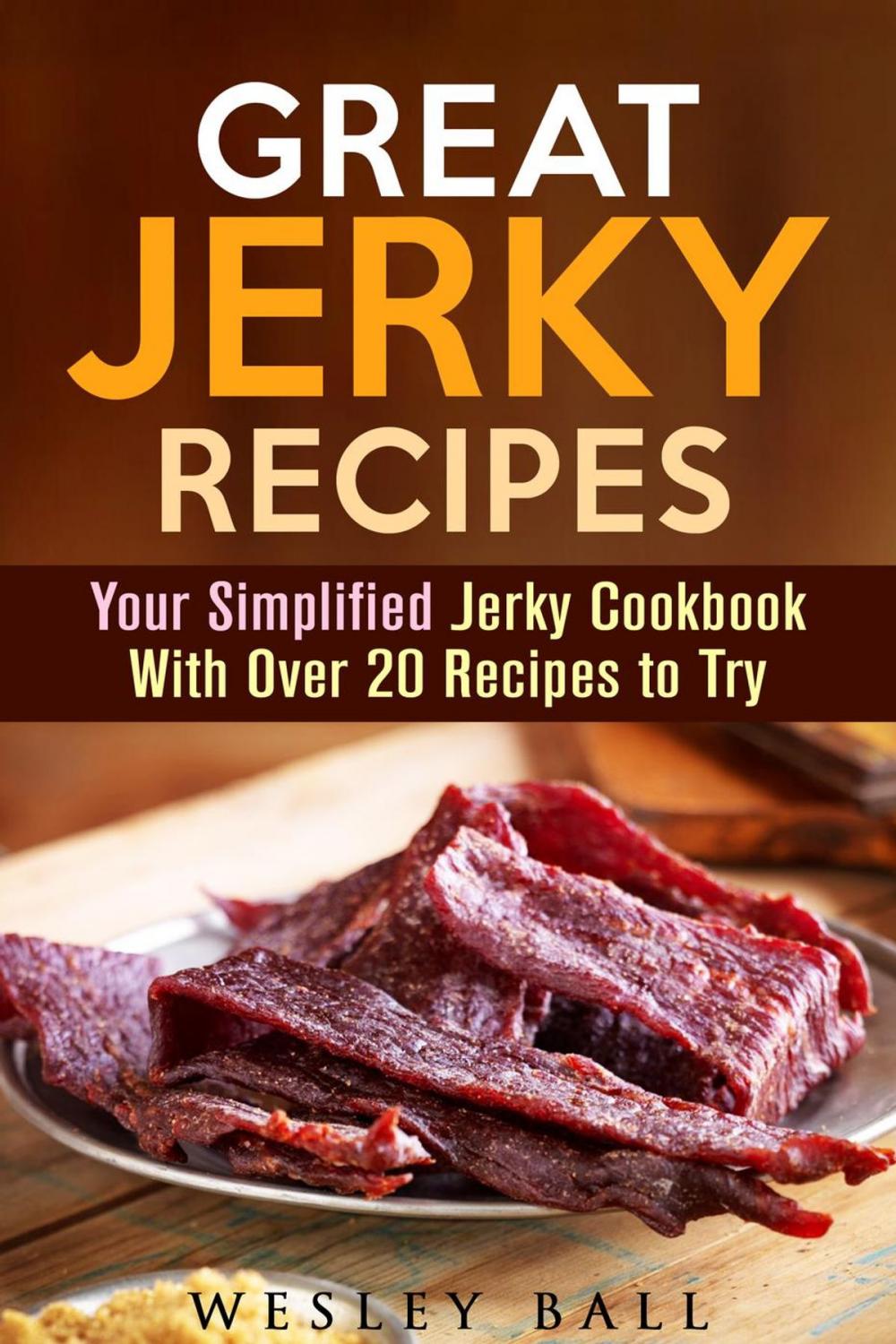 Big bigCover of Great Jerky Recipes: Your Simplified Jerky Cookbook With Over 20 Recipes to Try