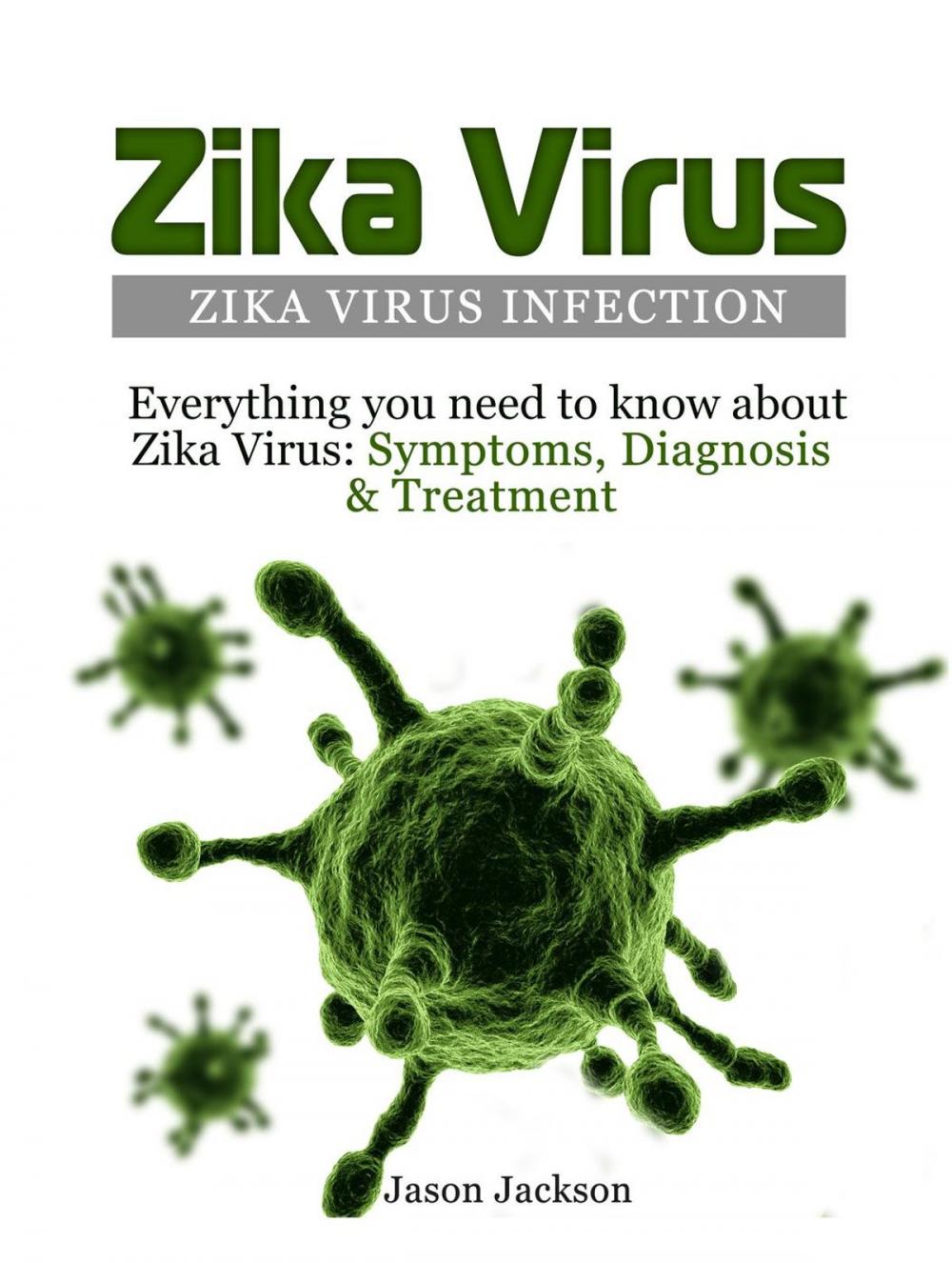 Big bigCover of Zika Virus: Zika Virus Infection: Everything you need to know about Zika Virus: Symptoms, Diagnosis & Treatment