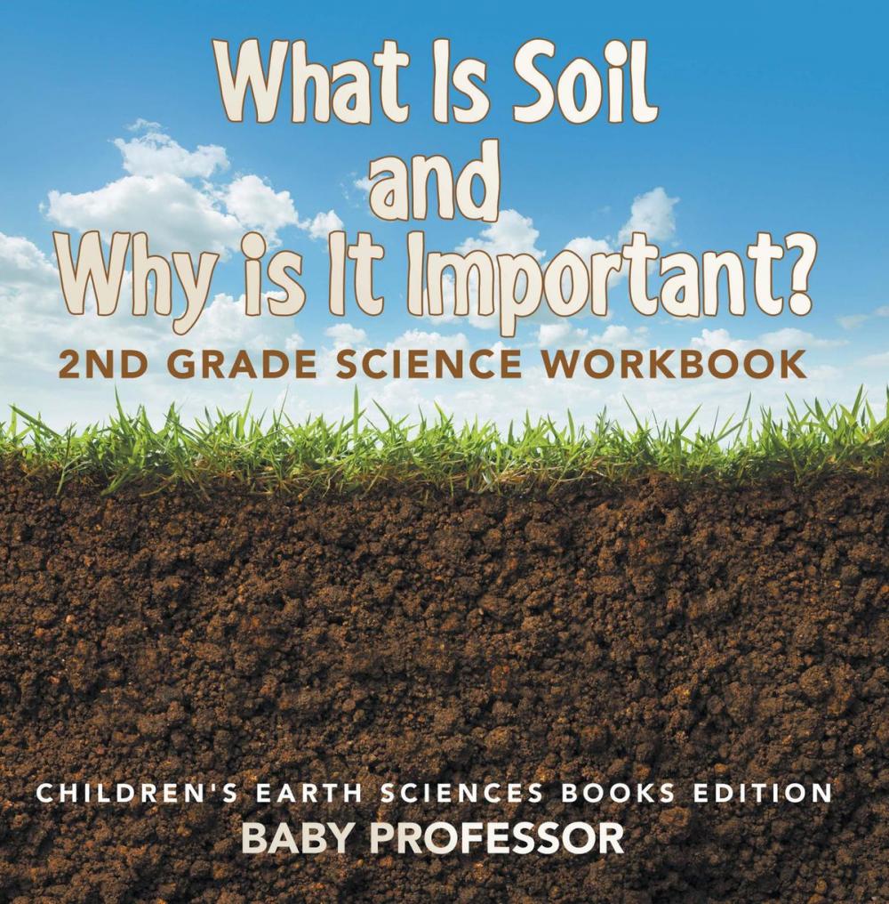 Big bigCover of What Is Soil and Why is It Important?: 2nd Grade Science Workbook | Children's Earth Sciences Books Edition