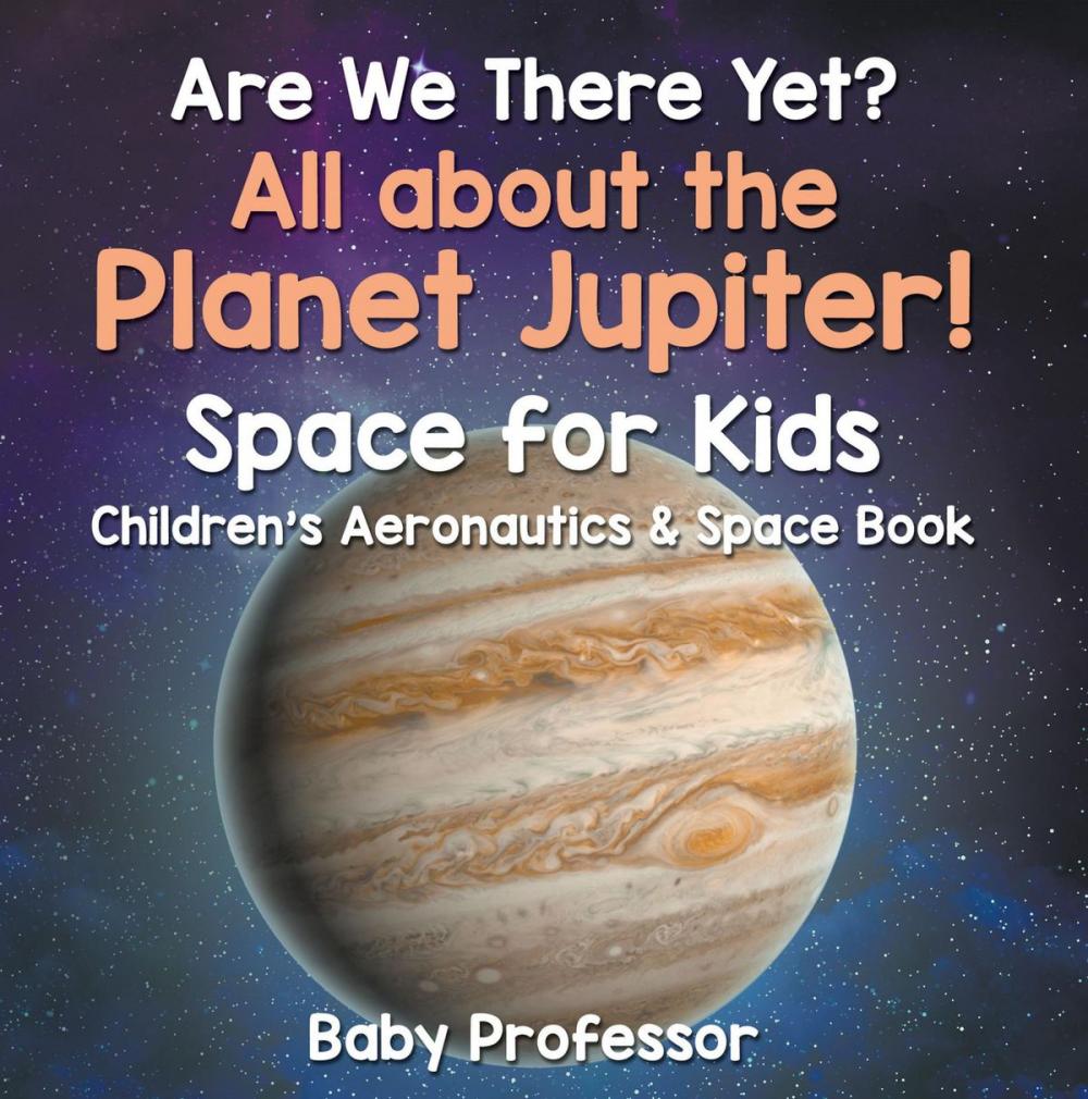 Big bigCover of Are We There Yet? All About the Planet Jupiter! Space for Kids - Children's Aeronautics & Space Book