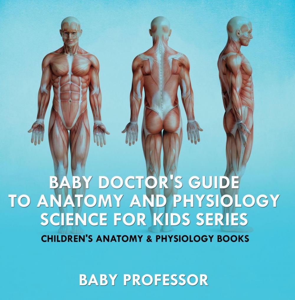 Big bigCover of Baby Doctor's Guide To Anatomy and Physiology: Science for Kids Series - Children's Anatomy & Physiology Books