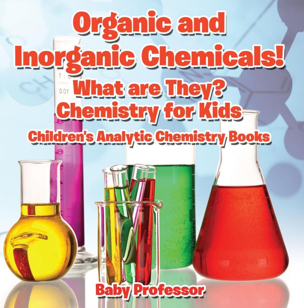 Big bigCover of Organic and Inorganic Chemicals! What Are They Chemistry for Kids - Children's Analytic Chemistry Books