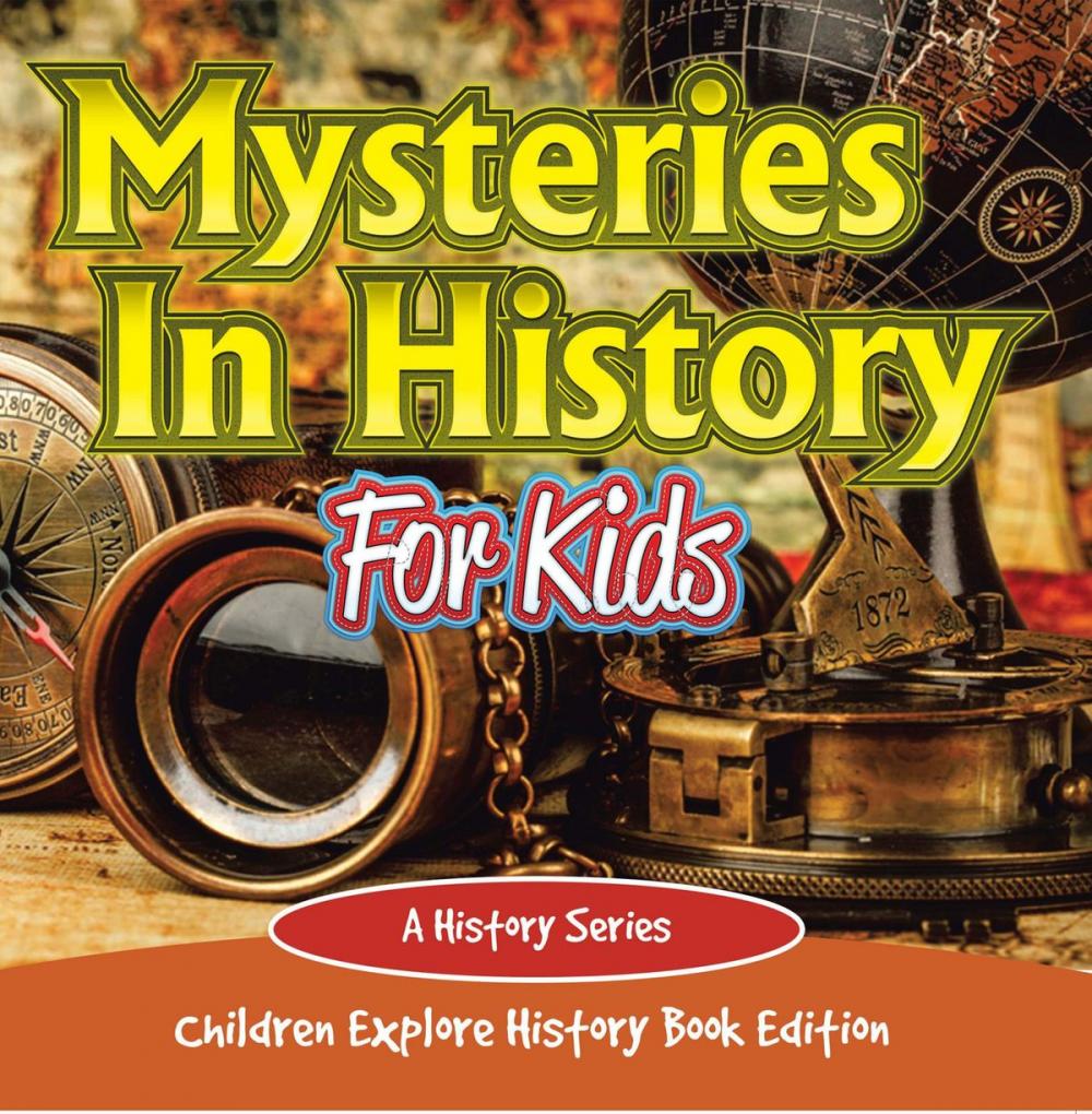 Big bigCover of Mysteries In History For Kids: A History Series - Children Explore History Book Edition