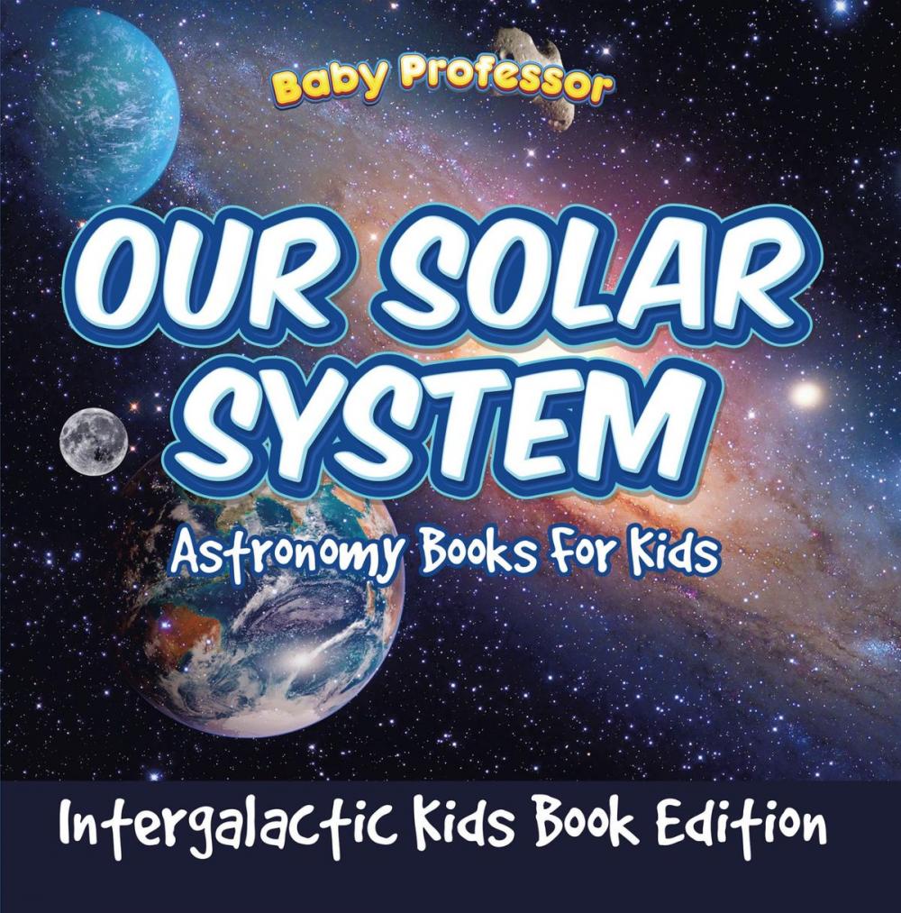 Big bigCover of Our Solar System: Astronomy Books For Kids - Intergalactic Kids Book Edition