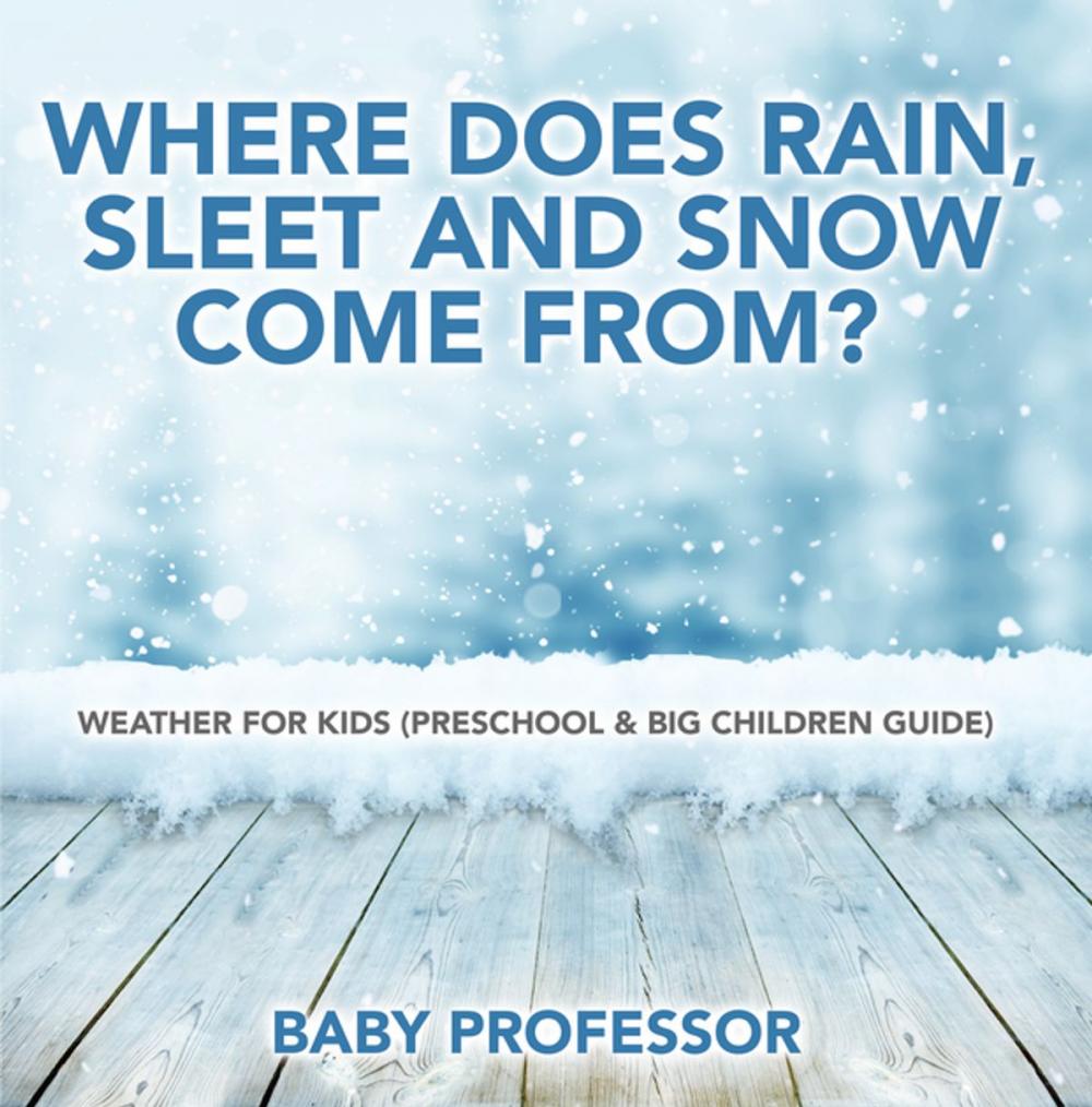 Big bigCover of Where Does Rain, Sleet and Snow Come From? | Weather for Kids (Preschool & Big Children Guide)